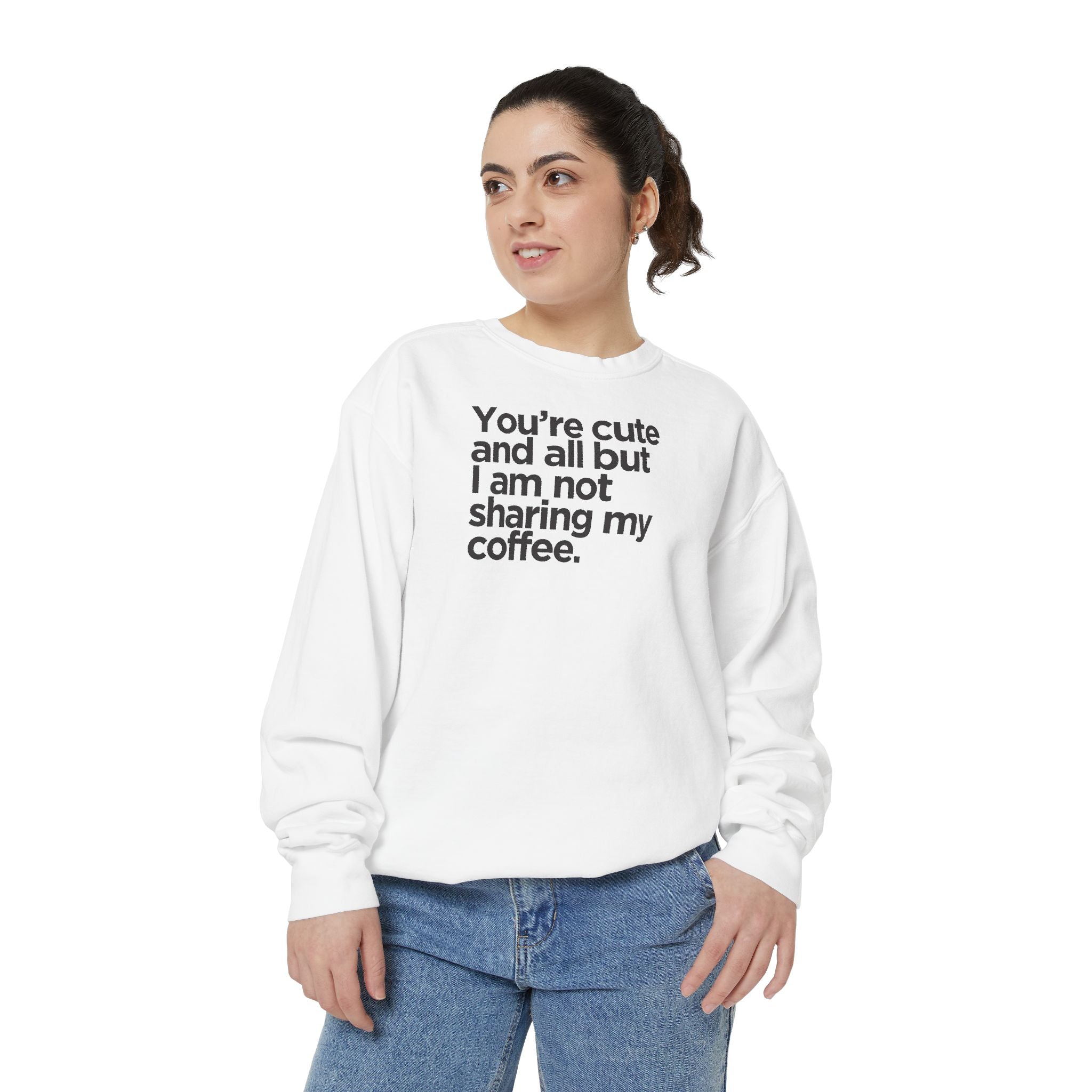 Sweatshirt — "You’re cute and all but I am not sharing my coffee." Cozy Coffee Lover Crewneck