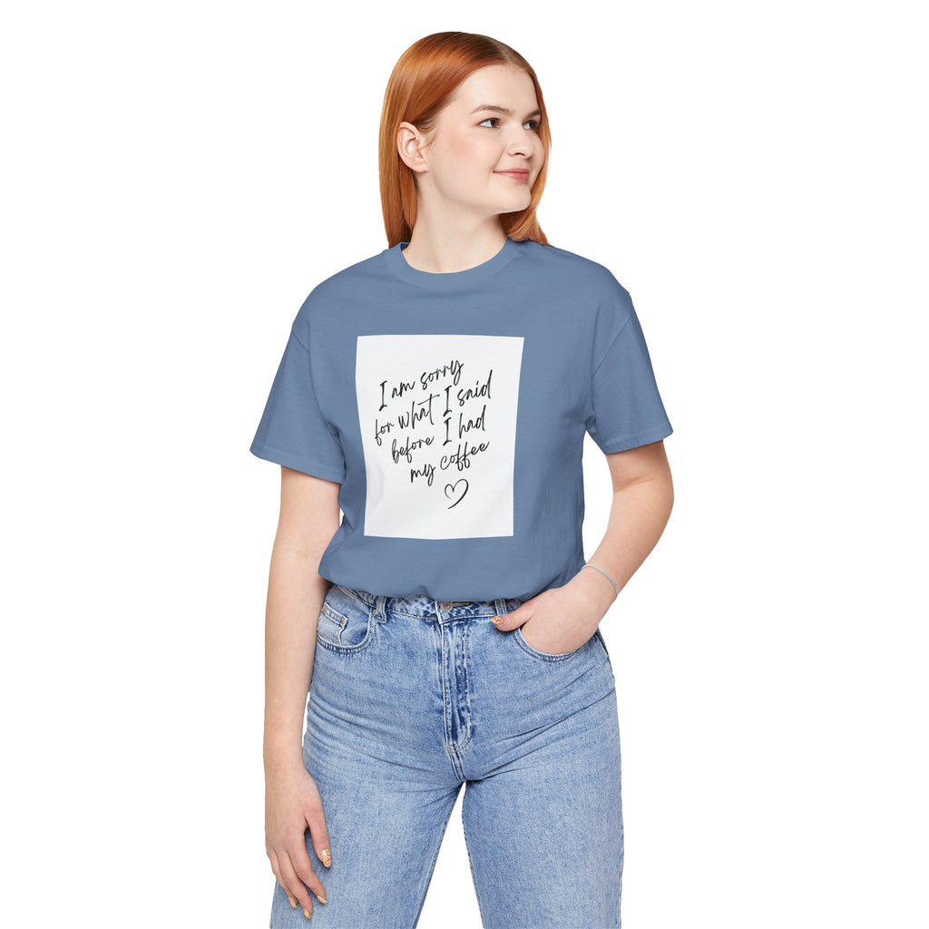 Coffee Apology Tee — "I am sorry for what I said before I had my coffee" Casual Graphic T-Shirt