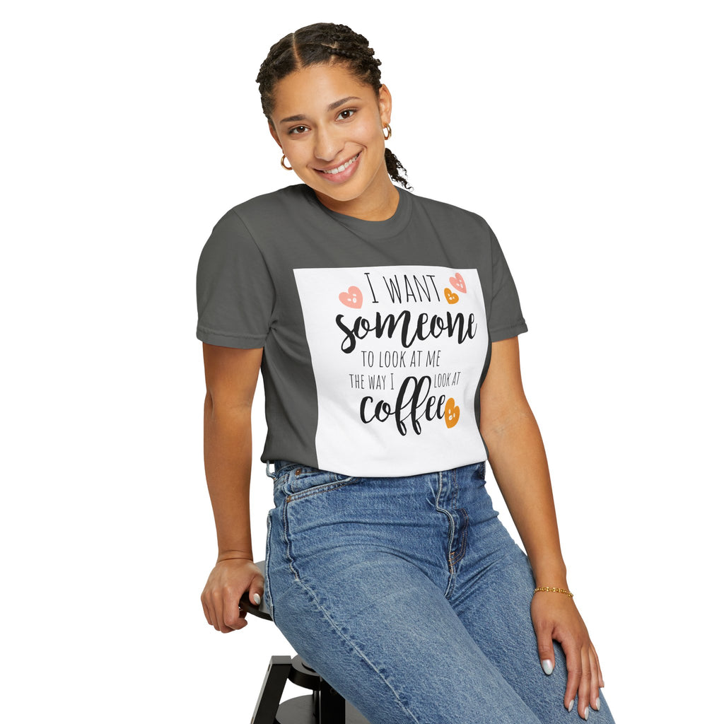 Coffee Lover T-Shirt — "I Want Someone to Look at Me the Way I Look at Coffee"