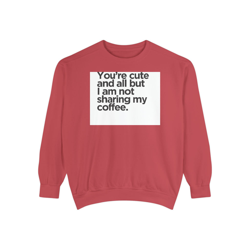 Sweatshirt — "You’re cute and all but I am not sharing my coffee." Cozy Coffee Lover Crewneck