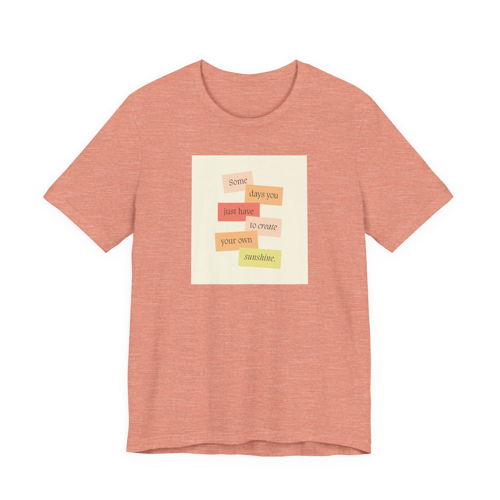 Positive Message Tee - "Some days you just have to create your own sunshine"