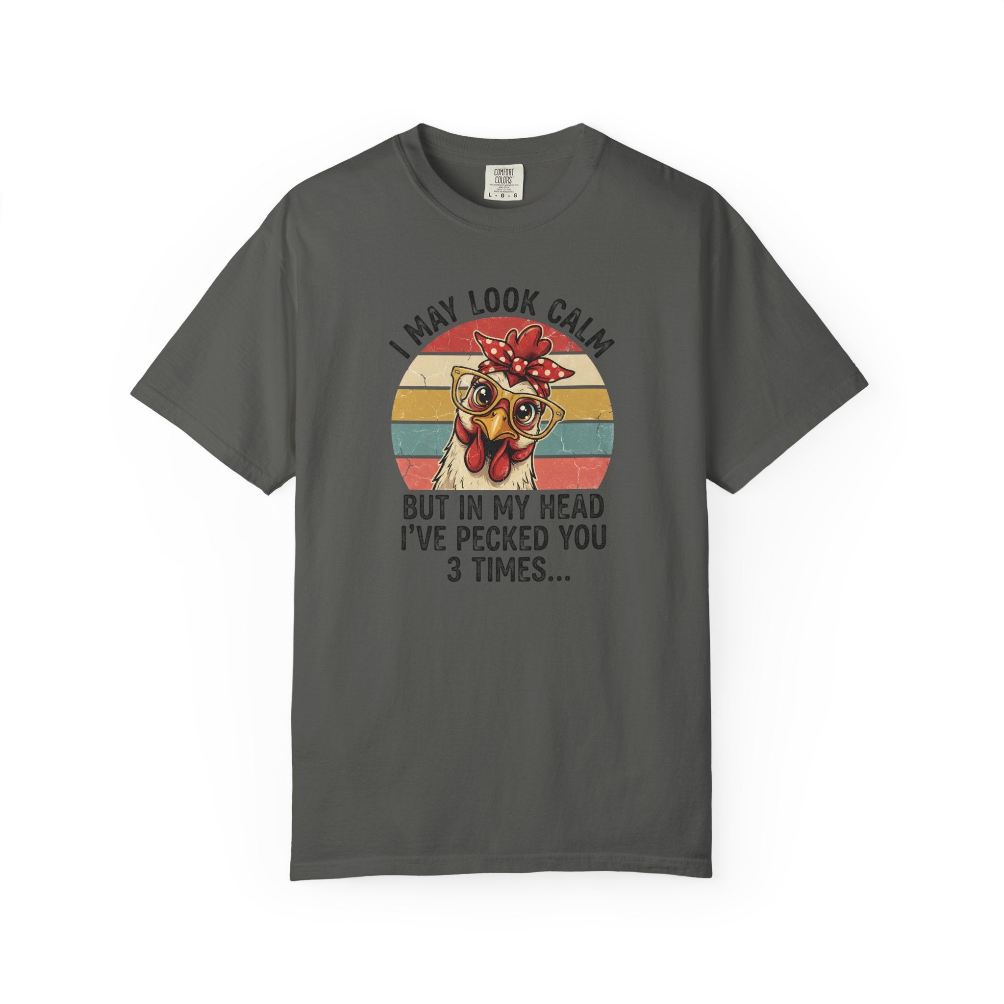 Chicken Graphic T-Shirt — "I May Look Calm But In My Head I’ve Pecked You 3 Times"