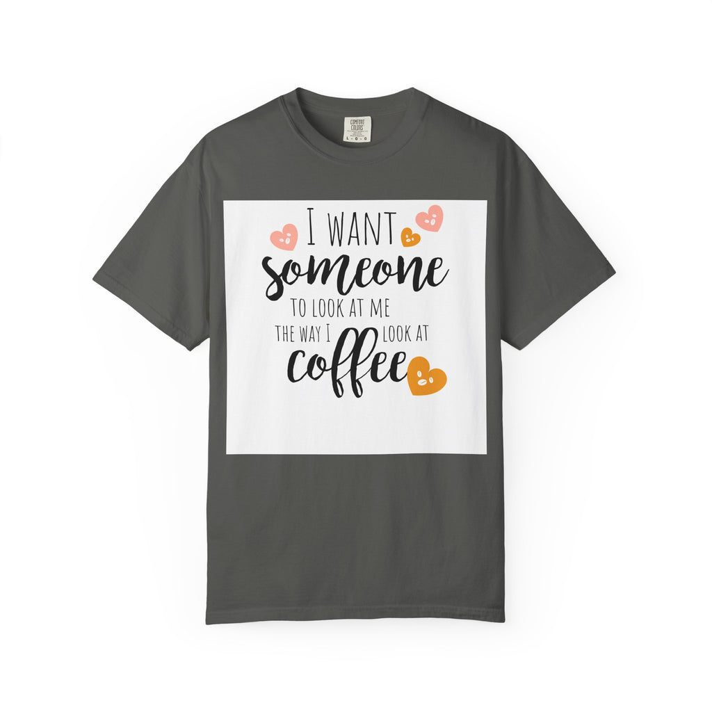 Coffee Lover T-Shirt — "I Want Someone to Look at Me the Way I Look at Coffee"