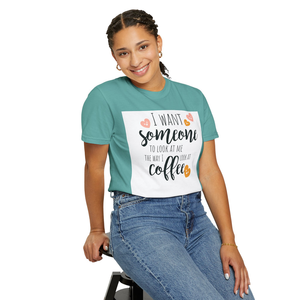 Coffee Lover T-Shirt — "I Want Someone to Look at Me the Way I Look at Coffee"