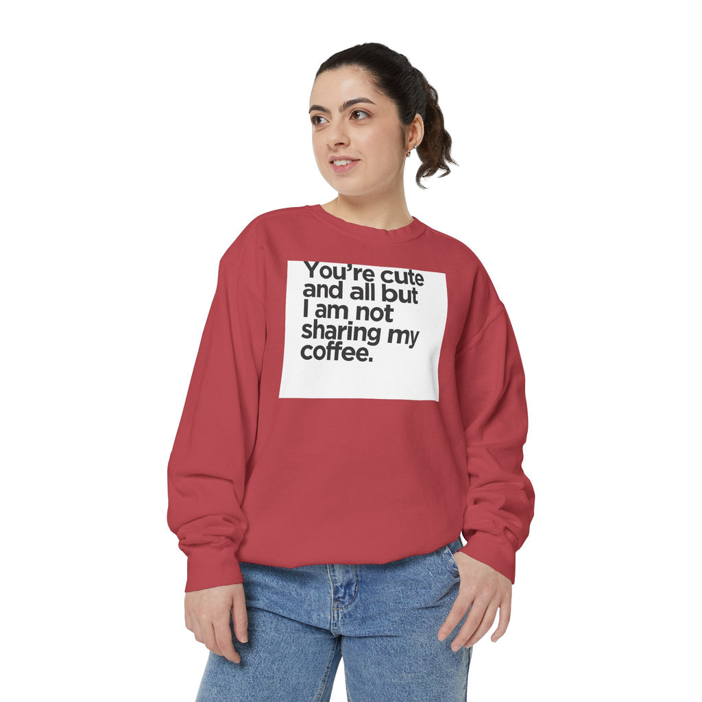 Sweatshirt — "You’re cute and all but I am not sharing my coffee." Cozy Coffee Lover Crewneck