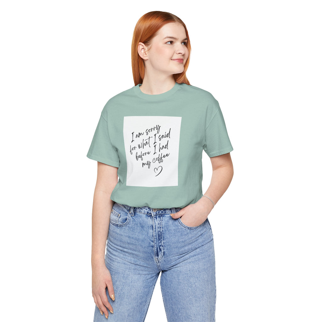 Coffee Apology Tee — "I am sorry for what I said before I had my coffee" Casual Graphic T-Shirt