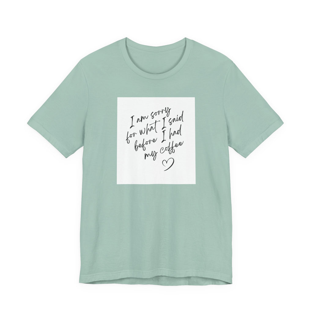 Coffee Apology Tee — "I am sorry for what I said before I had my coffee" Casual Graphic T-Shirt